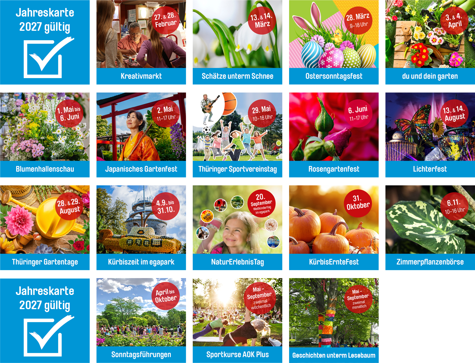 Veranstaltungen in Jahreskarte inkludiert: Kreativmarkt, Sch&auml;tze unterm Schnee, Ostern, du und dein garten, Blumenschau, Japanisches Gartenfest, Sportvereinstag, Rosengartenfest, Lichterfest, Gartentage, K&uuml;rbiszeit, Naturerlebnistag, K&uuml;rbiserntefest, Zimmerpflanzenb&ouml;rse 